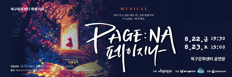 [북구문화센터 특별기획 창작뮤지컬] 「페이지나」일시 : 2025. 08. 22.(금) 19:30 / 2025. 08. 23.(토) 15:00장소 : 북구문화센터 2층 공연장러닝타임 : 105분관람등급 : 만7세 이상(초등학생)티켓가격 : 10,000원문의 : 062-574-0292